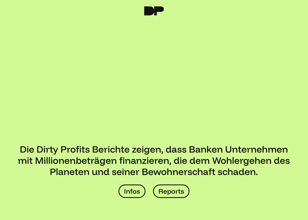Au knallgrünem Grund steht in schwarzer Schrift Die Dirty Profits Berichte zeigen, dass Banken Unternehmen mit Millionenbeträgen finanzieren, die dem Wohlergehen des Planeten und seiner Bewohnerschaft schaden. Darunter Buttons zu Infos und Reports.