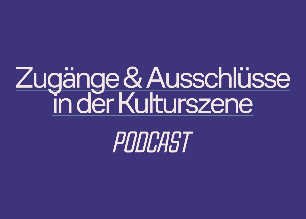 In weißer Schrift steht auf lila Untergrund Zugänge und Ausschlüsse in der Kulturszene. Die zwei Zeilen Text sind mit dünnen grünen Linien unterstrichen. Darunter steht Podcast. 